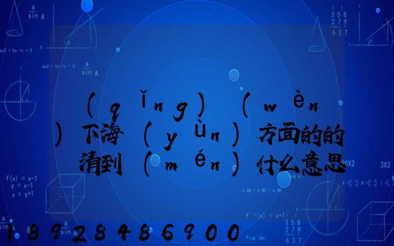 請(qǐng)問(wèn)下海運(yùn)方面的的雙清到門(mén)什么意思然后跟DDU、DDP有什么差別